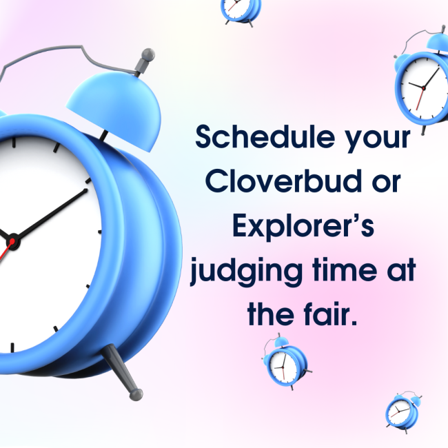 Picture of clocks and the words "Schedule your Cloverbud or Explorer's judging time at the fair."